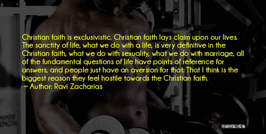 Ravi Zacharias Quotes: Christian Faith Is Exclusivistic. Christian Faith Lays Claim Upon Our Lives. The Sanctity Of Life, What We Do With A