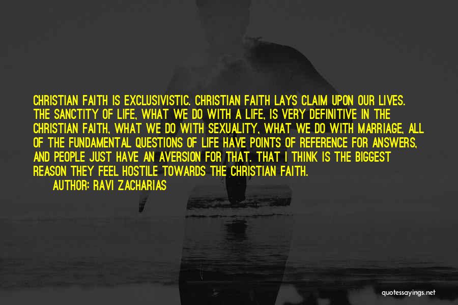 Ravi Zacharias Quotes: Christian Faith Is Exclusivistic. Christian Faith Lays Claim Upon Our Lives. The Sanctity Of Life, What We Do With A