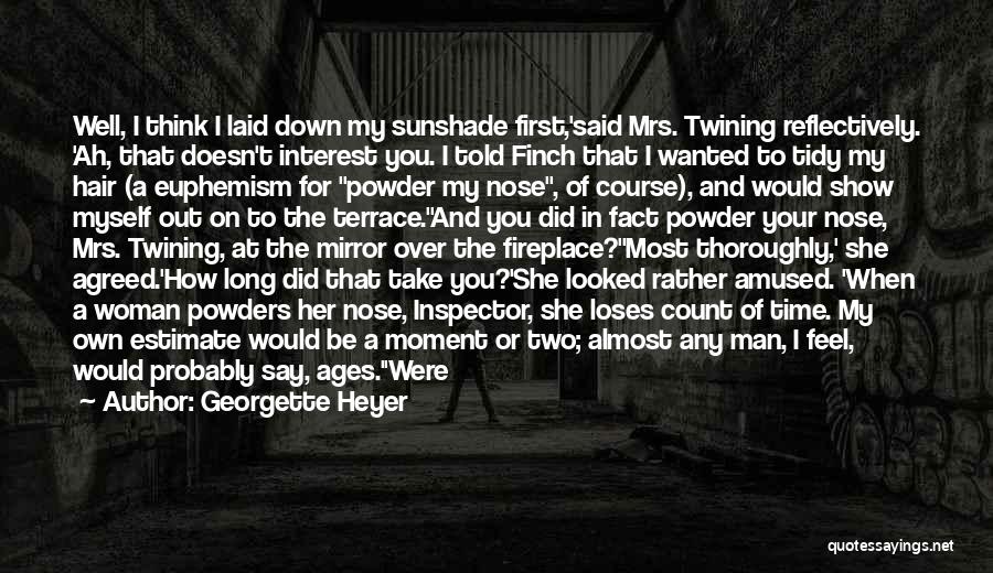 Georgette Heyer Quotes: Well, I Think I Laid Down My Sunshade First,'said Mrs. Twining Reflectively. 'ah, That Doesn't Interest You. I Told Finch