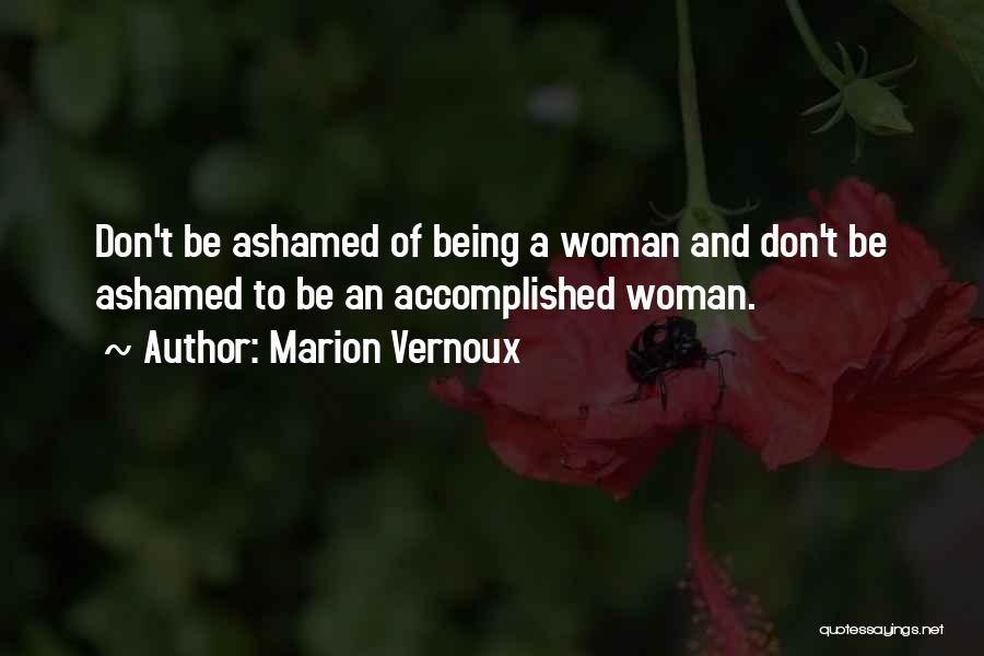 Marion Vernoux Quotes: Don't Be Ashamed Of Being A Woman And Don't Be Ashamed To Be An Accomplished Woman.