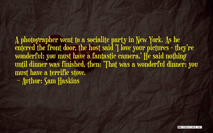 Sam Haskins Quotes: A Photographer Went To A Socialite Party In New York. As He Entered The Front Door, The Host Said 'i