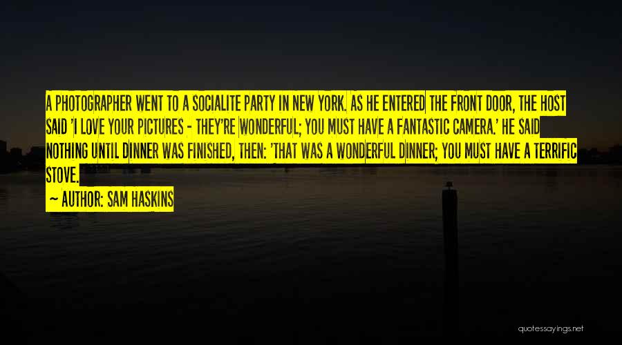 Sam Haskins Quotes: A Photographer Went To A Socialite Party In New York. As He Entered The Front Door, The Host Said 'i