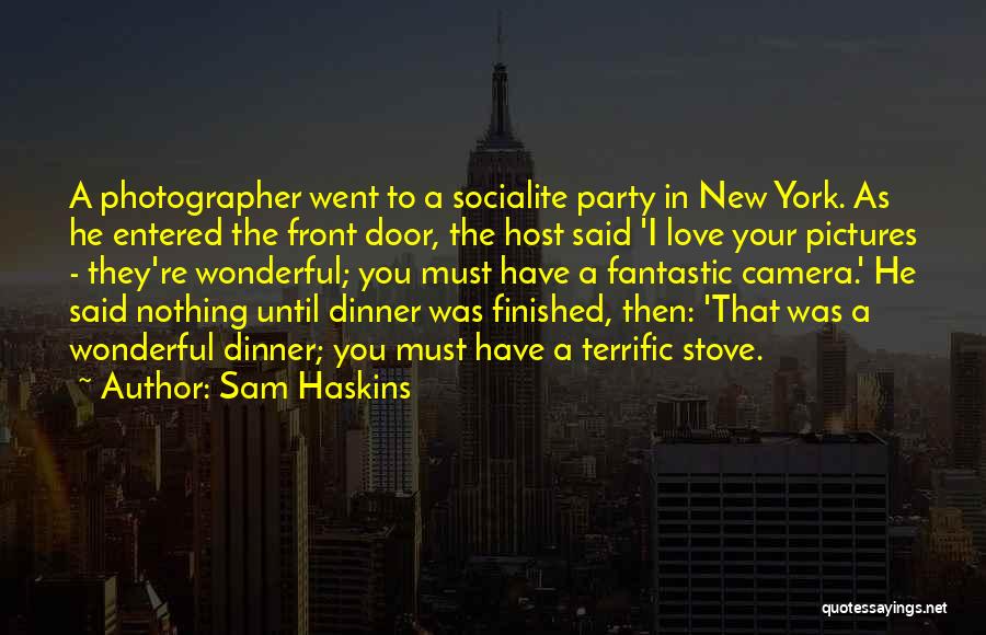 Sam Haskins Quotes: A Photographer Went To A Socialite Party In New York. As He Entered The Front Door, The Host Said 'i