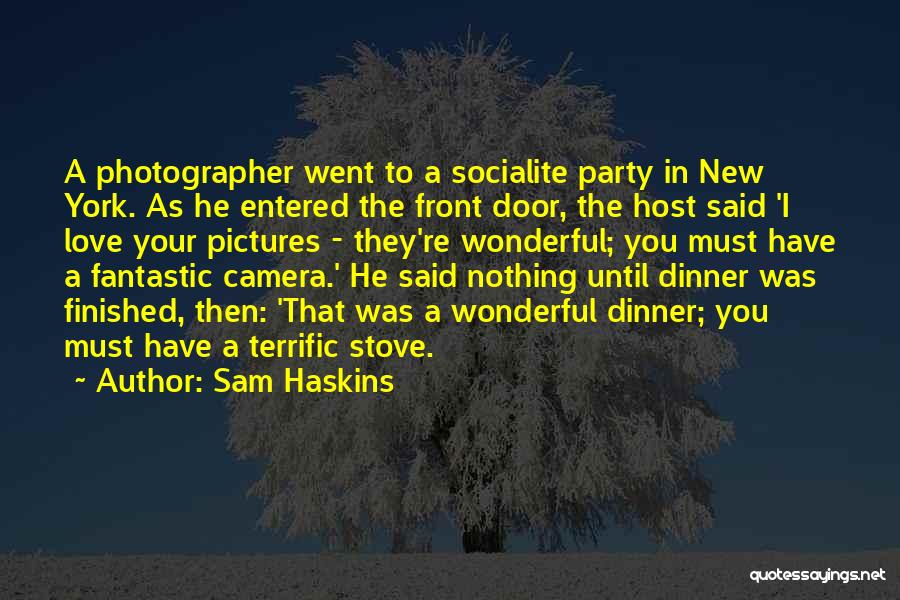 Sam Haskins Quotes: A Photographer Went To A Socialite Party In New York. As He Entered The Front Door, The Host Said 'i