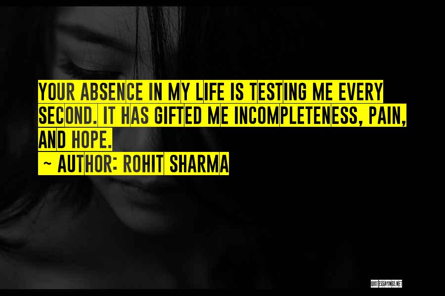 Rohit Sharma Quotes: Your Absence In My Life Is Testing Me Every Second. It Has Gifted Me Incompleteness, Pain, And Hope.