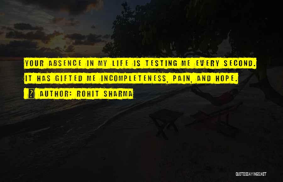 Rohit Sharma Quotes: Your Absence In My Life Is Testing Me Every Second. It Has Gifted Me Incompleteness, Pain, And Hope.