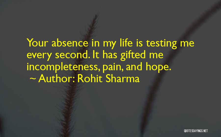 Rohit Sharma Quotes: Your Absence In My Life Is Testing Me Every Second. It Has Gifted Me Incompleteness, Pain, And Hope.