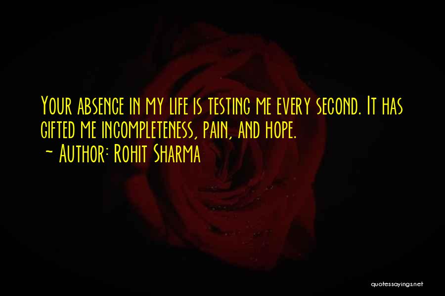 Rohit Sharma Quotes: Your Absence In My Life Is Testing Me Every Second. It Has Gifted Me Incompleteness, Pain, And Hope.