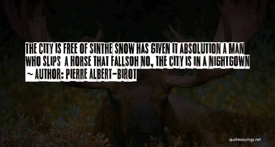 Pierre Albert-Birot Quotes: The City Is Free Of Sinthe Snow Has Given It Absolution A Man Who Slips A Horse That Fallsoh No,