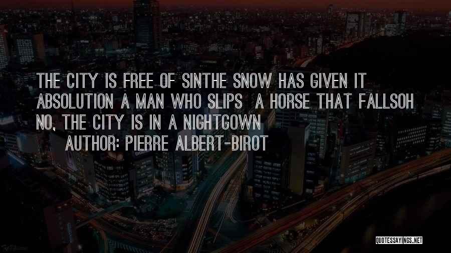 Pierre Albert-Birot Quotes: The City Is Free Of Sinthe Snow Has Given It Absolution A Man Who Slips A Horse That Fallsoh No,