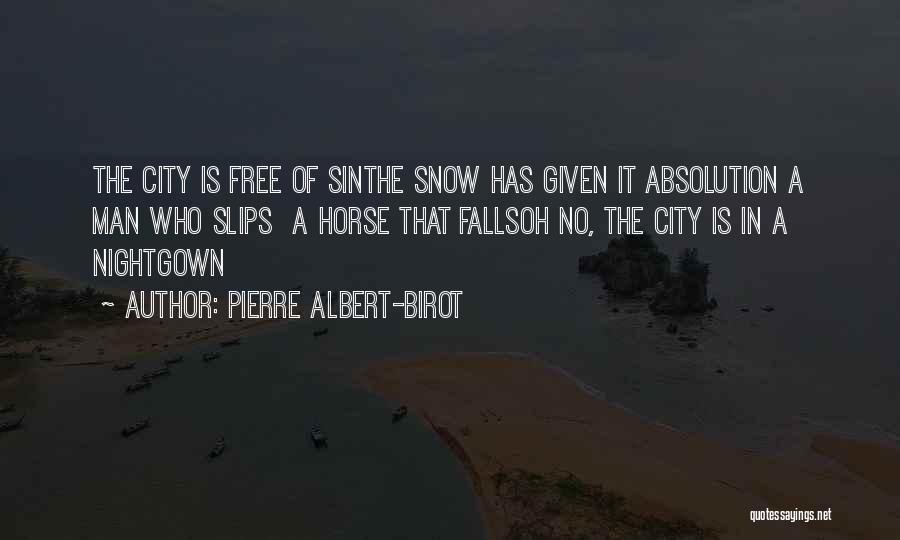 Pierre Albert-Birot Quotes: The City Is Free Of Sinthe Snow Has Given It Absolution A Man Who Slips A Horse That Fallsoh No,