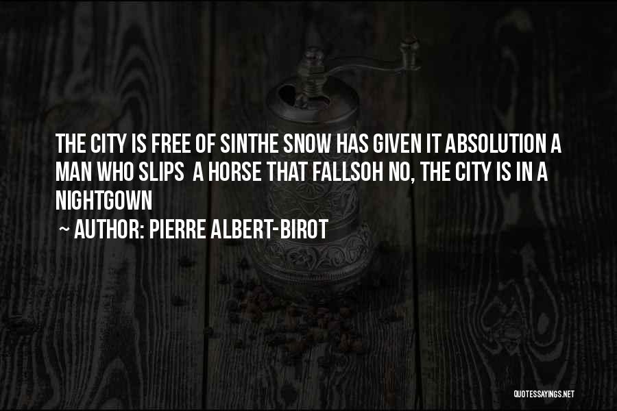 Pierre Albert-Birot Quotes: The City Is Free Of Sinthe Snow Has Given It Absolution A Man Who Slips A Horse That Fallsoh No,