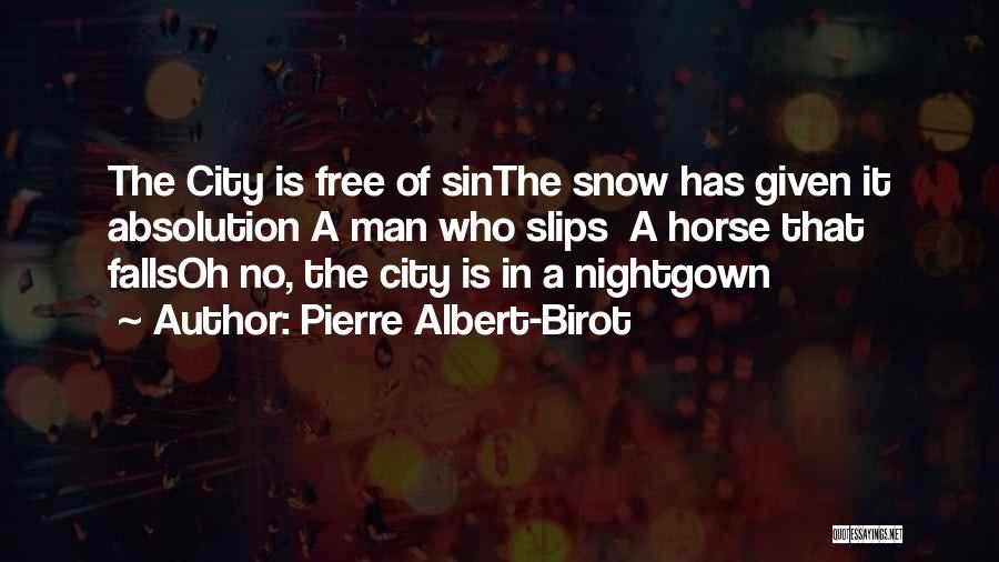 Pierre Albert-Birot Quotes: The City Is Free Of Sinthe Snow Has Given It Absolution A Man Who Slips A Horse That Fallsoh No,