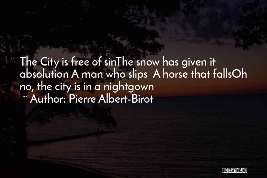 Pierre Albert-Birot Quotes: The City Is Free Of Sinthe Snow Has Given It Absolution A Man Who Slips A Horse That Fallsoh No,