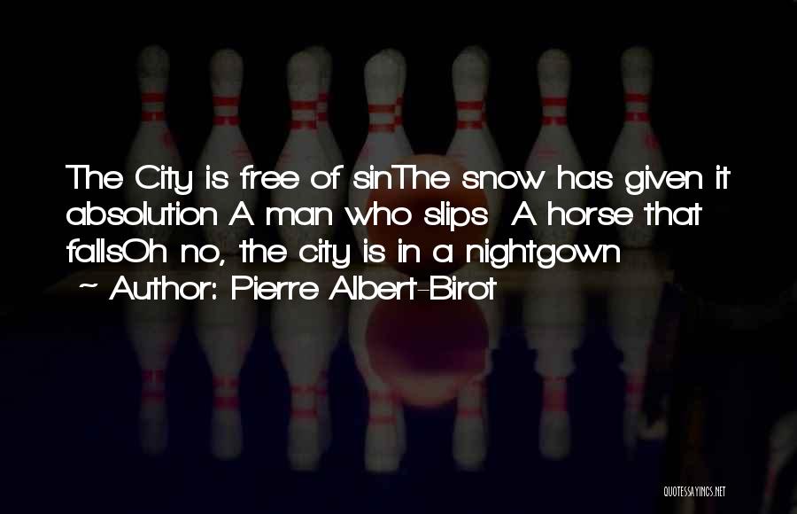 Pierre Albert-Birot Quotes: The City Is Free Of Sinthe Snow Has Given It Absolution A Man Who Slips A Horse That Fallsoh No,