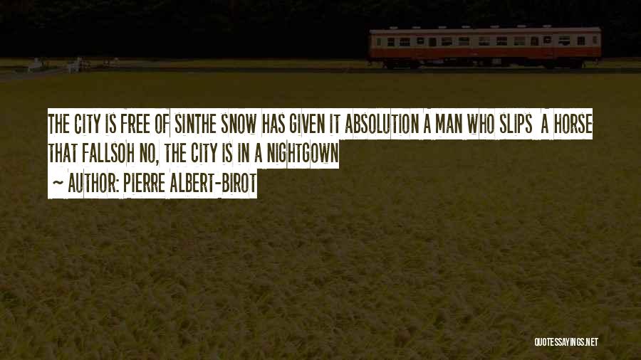 Pierre Albert-Birot Quotes: The City Is Free Of Sinthe Snow Has Given It Absolution A Man Who Slips A Horse That Fallsoh No,