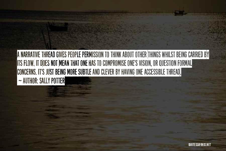 Sally Potter Quotes: A Narrative Thread Gives People Permission To Think About Other Things Whilst Being Carried By Its Flow. It Does Not