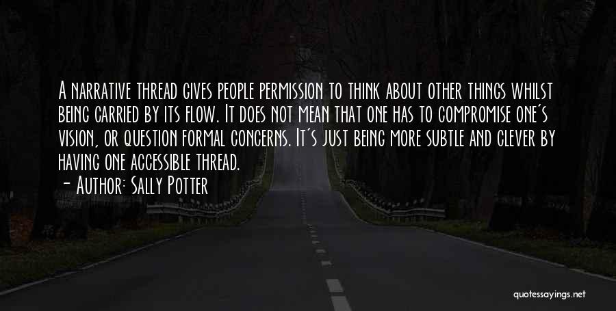 Sally Potter Quotes: A Narrative Thread Gives People Permission To Think About Other Things Whilst Being Carried By Its Flow. It Does Not