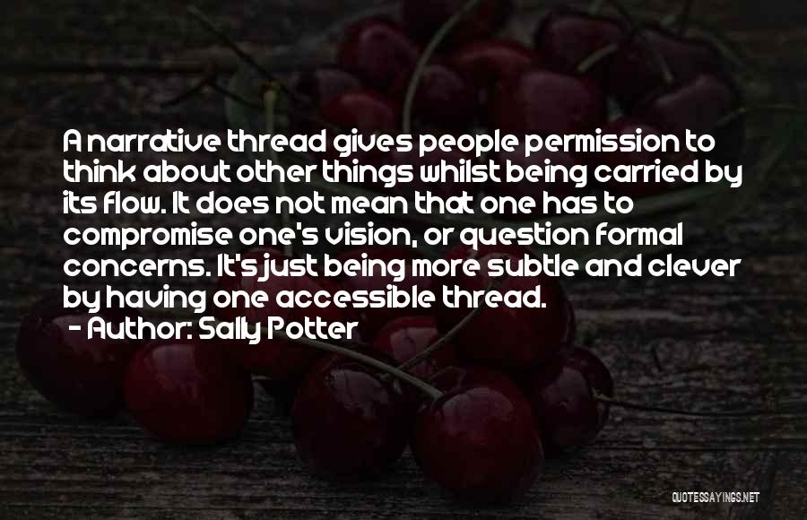 Sally Potter Quotes: A Narrative Thread Gives People Permission To Think About Other Things Whilst Being Carried By Its Flow. It Does Not
