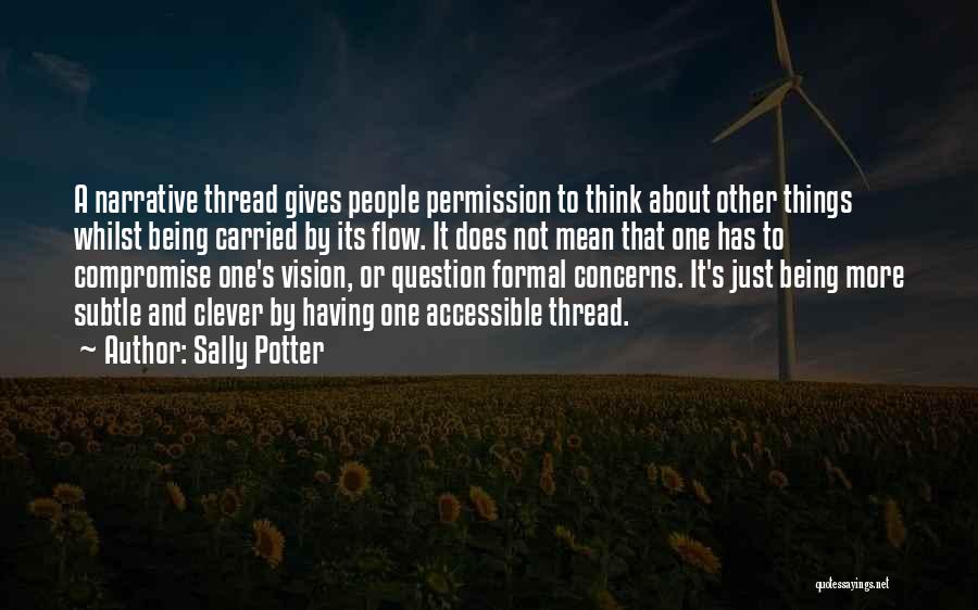Sally Potter Quotes: A Narrative Thread Gives People Permission To Think About Other Things Whilst Being Carried By Its Flow. It Does Not