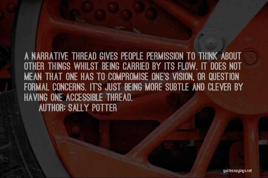 Sally Potter Quotes: A Narrative Thread Gives People Permission To Think About Other Things Whilst Being Carried By Its Flow. It Does Not