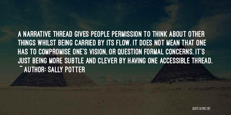 Sally Potter Quotes: A Narrative Thread Gives People Permission To Think About Other Things Whilst Being Carried By Its Flow. It Does Not