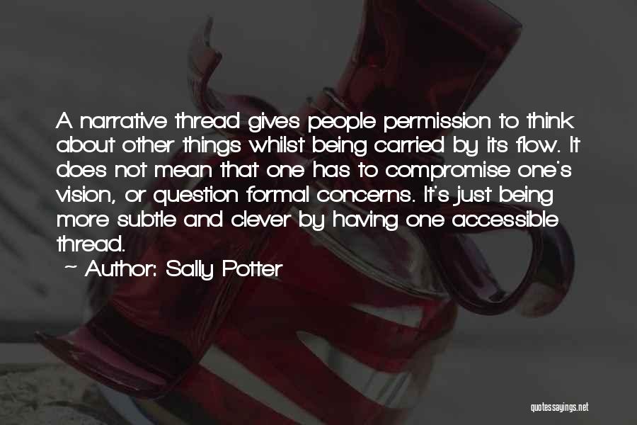 Sally Potter Quotes: A Narrative Thread Gives People Permission To Think About Other Things Whilst Being Carried By Its Flow. It Does Not