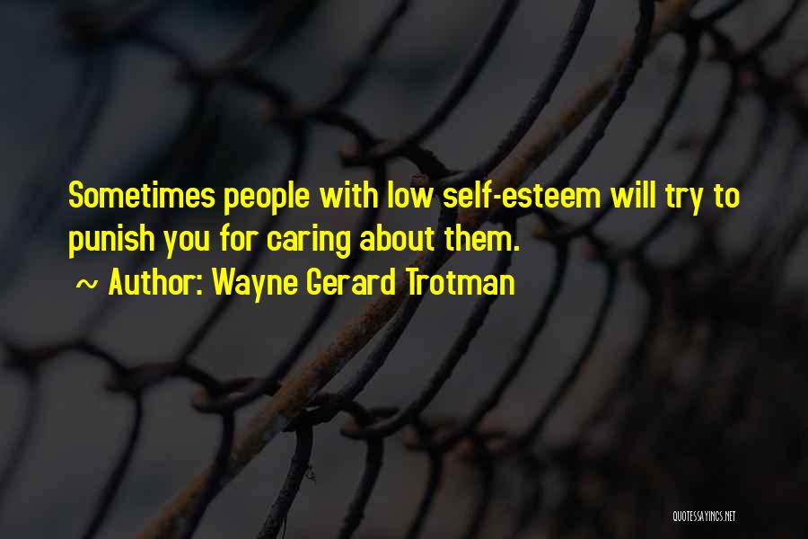 Wayne Gerard Trotman Quotes: Sometimes People With Low Self-esteem Will Try To Punish You For Caring About Them.