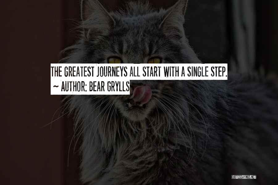 Bear Grylls Quotes: The Greatest Journeys All Start With A Single Step.