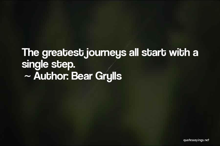 Bear Grylls Quotes: The Greatest Journeys All Start With A Single Step.