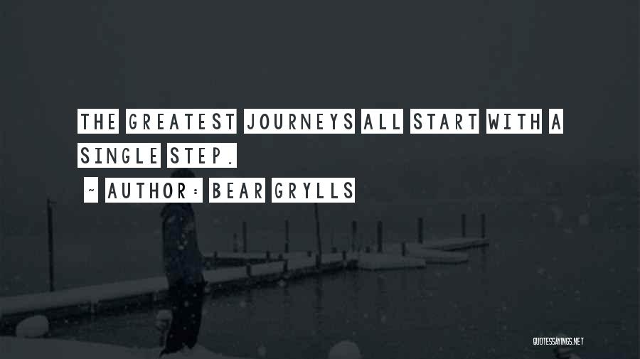 Bear Grylls Quotes: The Greatest Journeys All Start With A Single Step.