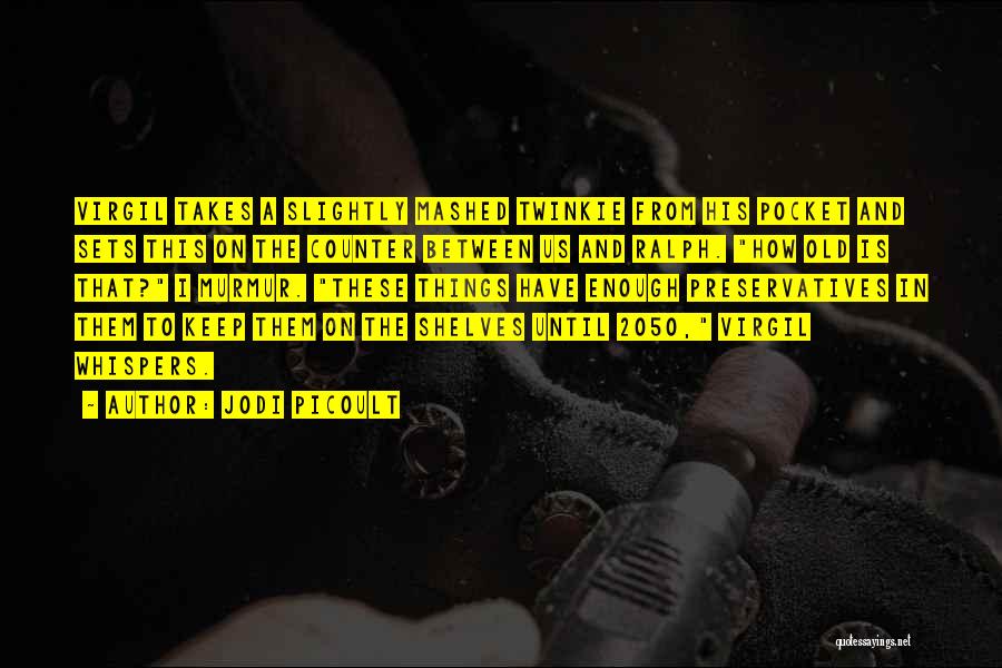 Jodi Picoult Quotes: Virgil Takes A Slightly Mashed Twinkie From His Pocket And Sets This On The Counter Between Us And Ralph. How