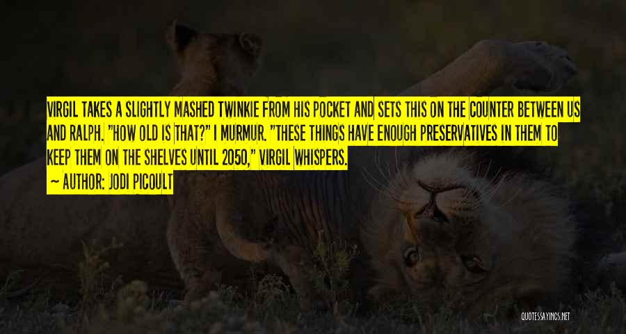 Jodi Picoult Quotes: Virgil Takes A Slightly Mashed Twinkie From His Pocket And Sets This On The Counter Between Us And Ralph. How