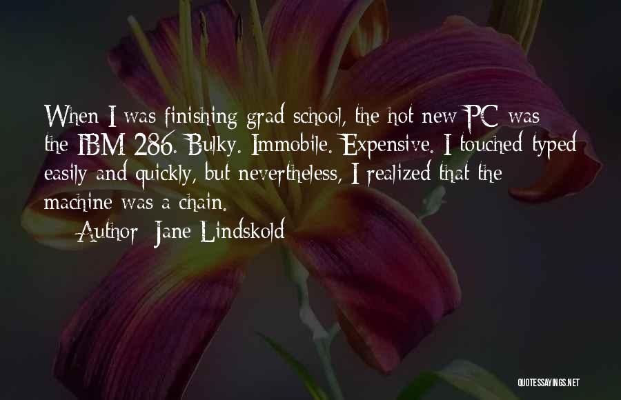 Jane Lindskold Quotes: When I Was Finishing Grad School, The Hot New Pc Was The Ibm 286. Bulky. Immobile. Expensive. I Touched-typed Easily