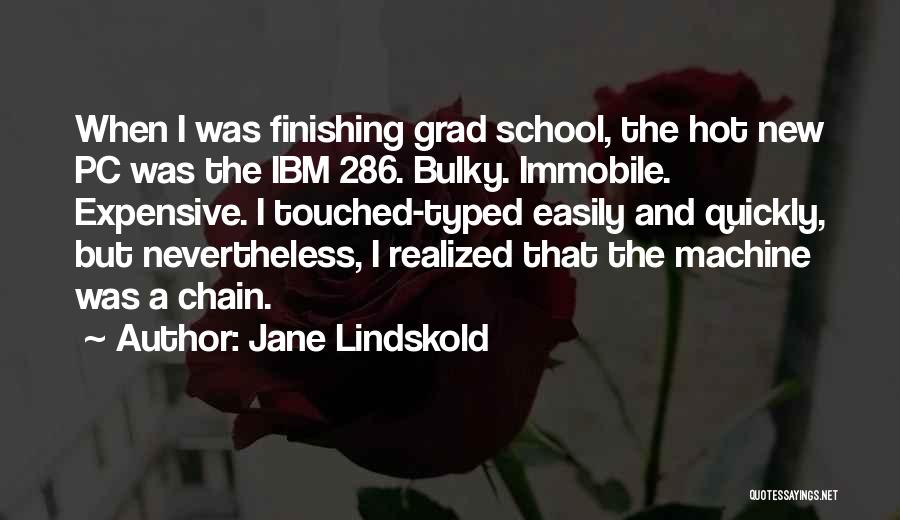 Jane Lindskold Quotes: When I Was Finishing Grad School, The Hot New Pc Was The Ibm 286. Bulky. Immobile. Expensive. I Touched-typed Easily