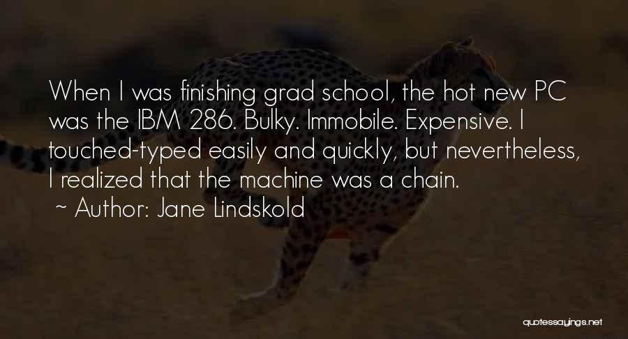 Jane Lindskold Quotes: When I Was Finishing Grad School, The Hot New Pc Was The Ibm 286. Bulky. Immobile. Expensive. I Touched-typed Easily