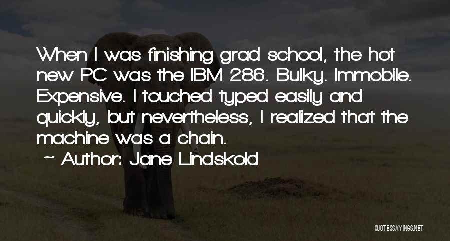 Jane Lindskold Quotes: When I Was Finishing Grad School, The Hot New Pc Was The Ibm 286. Bulky. Immobile. Expensive. I Touched-typed Easily