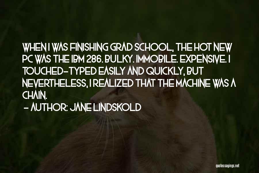 Jane Lindskold Quotes: When I Was Finishing Grad School, The Hot New Pc Was The Ibm 286. Bulky. Immobile. Expensive. I Touched-typed Easily