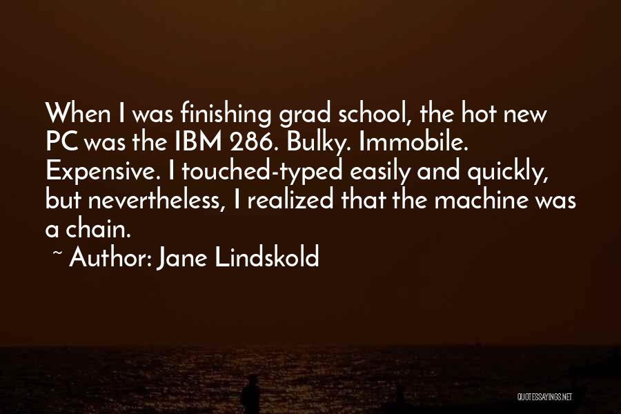 Jane Lindskold Quotes: When I Was Finishing Grad School, The Hot New Pc Was The Ibm 286. Bulky. Immobile. Expensive. I Touched-typed Easily