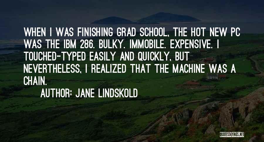 Jane Lindskold Quotes: When I Was Finishing Grad School, The Hot New Pc Was The Ibm 286. Bulky. Immobile. Expensive. I Touched-typed Easily