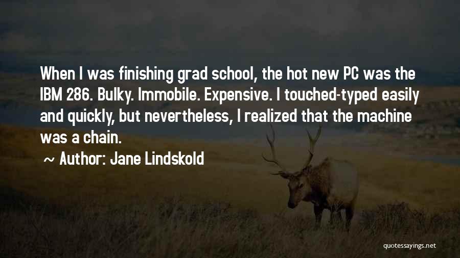 Jane Lindskold Quotes: When I Was Finishing Grad School, The Hot New Pc Was The Ibm 286. Bulky. Immobile. Expensive. I Touched-typed Easily