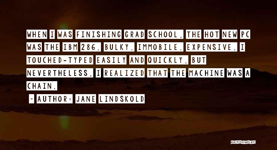 Jane Lindskold Quotes: When I Was Finishing Grad School, The Hot New Pc Was The Ibm 286. Bulky. Immobile. Expensive. I Touched-typed Easily