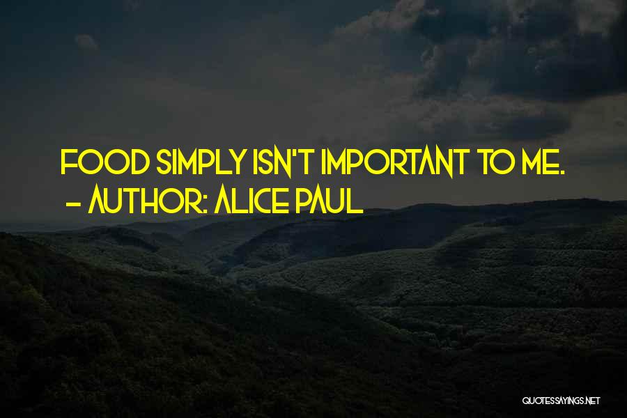 Alice Paul Quotes: Food Simply Isn't Important To Me.