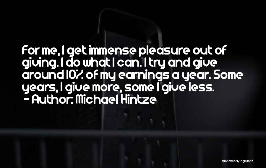Michael Hintze Quotes: For Me, I Get Immense Pleasure Out Of Giving. I Do What I Can. I Try And Give Around 10%