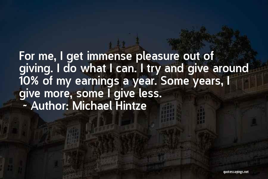 Michael Hintze Quotes: For Me, I Get Immense Pleasure Out Of Giving. I Do What I Can. I Try And Give Around 10%