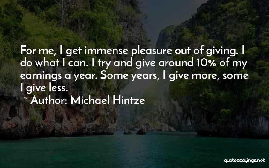 Michael Hintze Quotes: For Me, I Get Immense Pleasure Out Of Giving. I Do What I Can. I Try And Give Around 10%