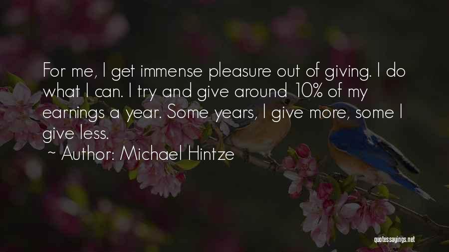 Michael Hintze Quotes: For Me, I Get Immense Pleasure Out Of Giving. I Do What I Can. I Try And Give Around 10%
