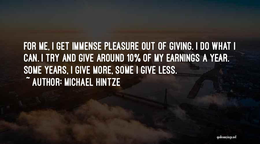Michael Hintze Quotes: For Me, I Get Immense Pleasure Out Of Giving. I Do What I Can. I Try And Give Around 10%