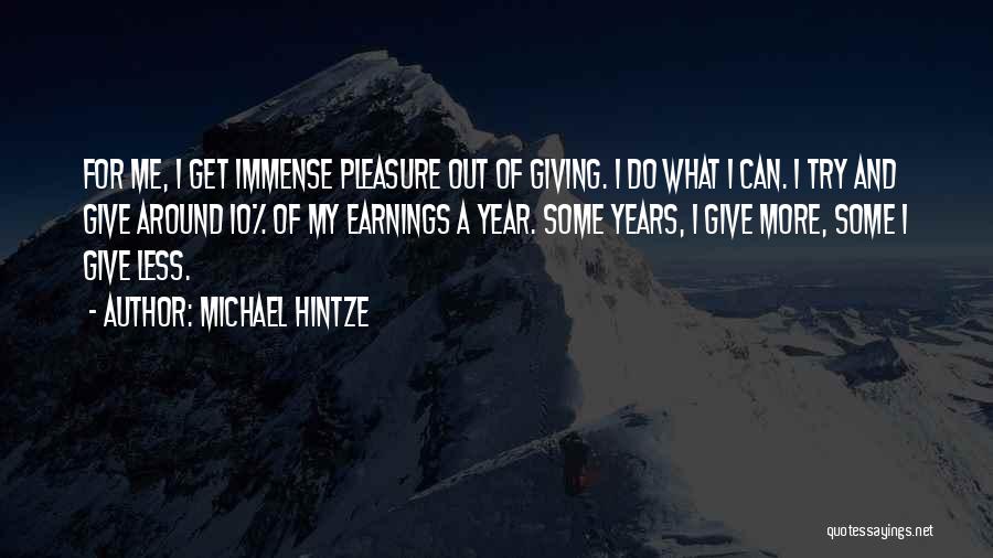 Michael Hintze Quotes: For Me, I Get Immense Pleasure Out Of Giving. I Do What I Can. I Try And Give Around 10%