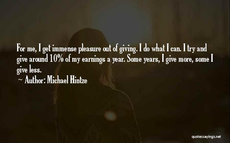 Michael Hintze Quotes: For Me, I Get Immense Pleasure Out Of Giving. I Do What I Can. I Try And Give Around 10%